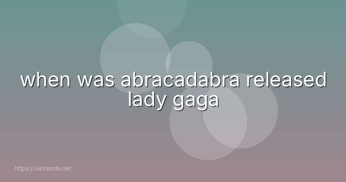 when was abracadabra released lady gaga