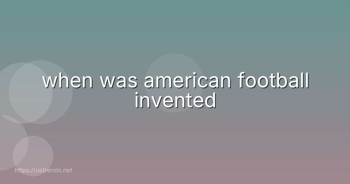 when was american football invented
