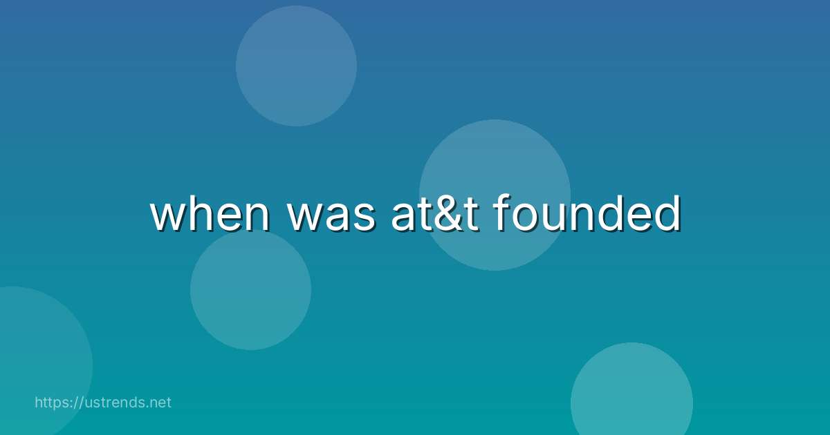 when was at&t founded