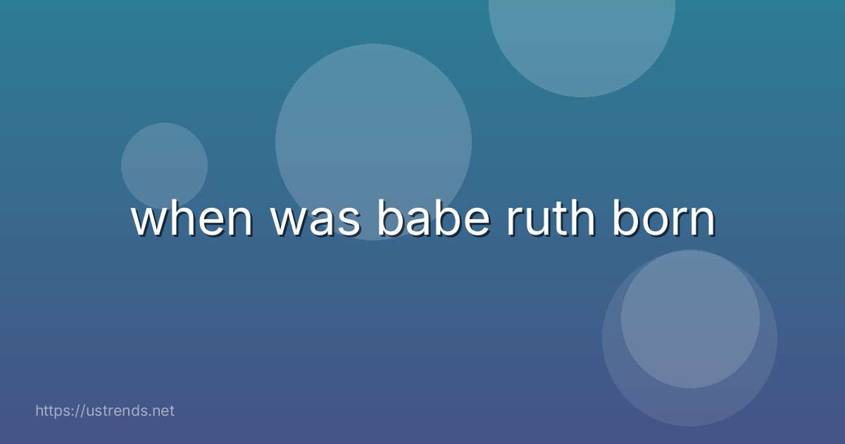 when was babe ruth born