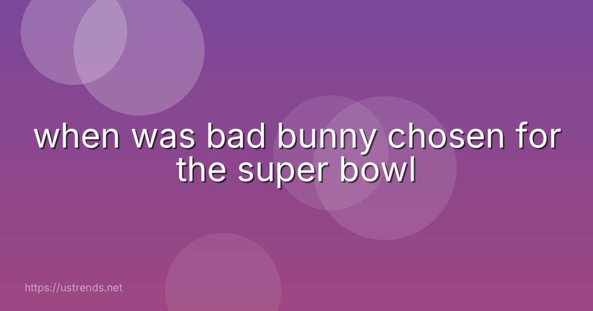 when was bad bunny chosen for the super bowl