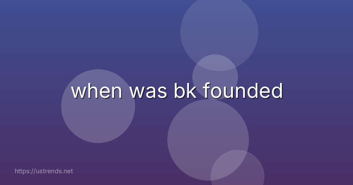 when was bk founded