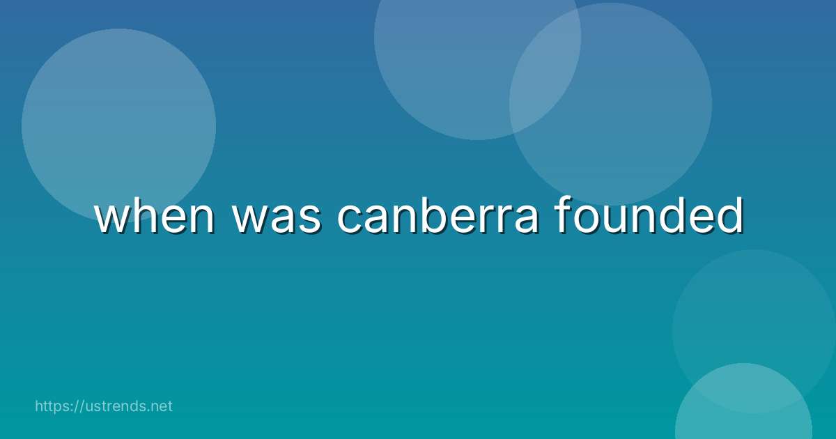 when was canberra founded