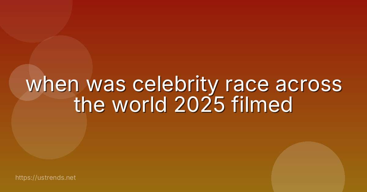 when was celebrity race across the world 2025 filmed