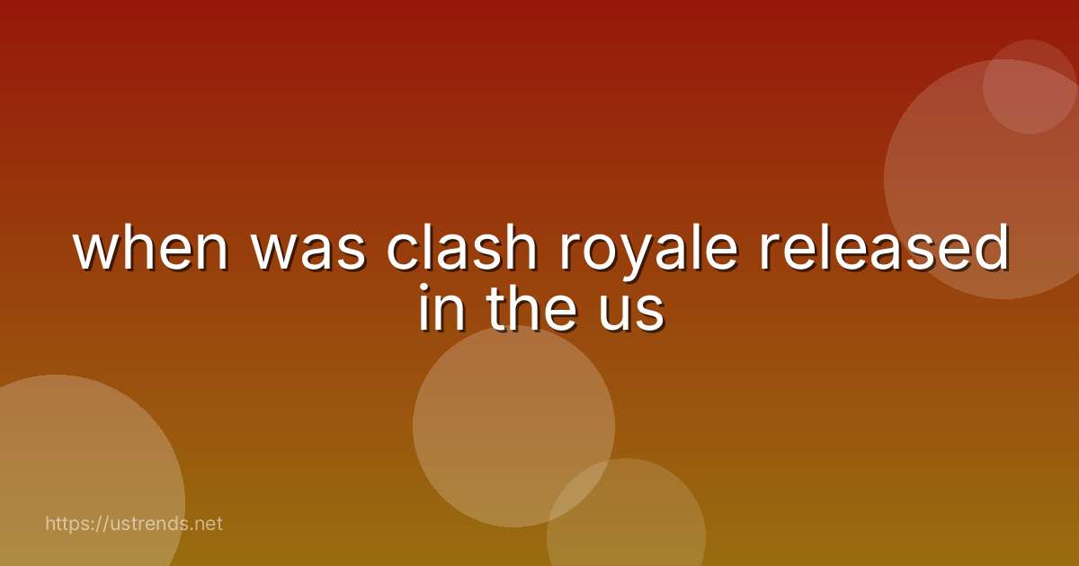 when was clash royale released in the us