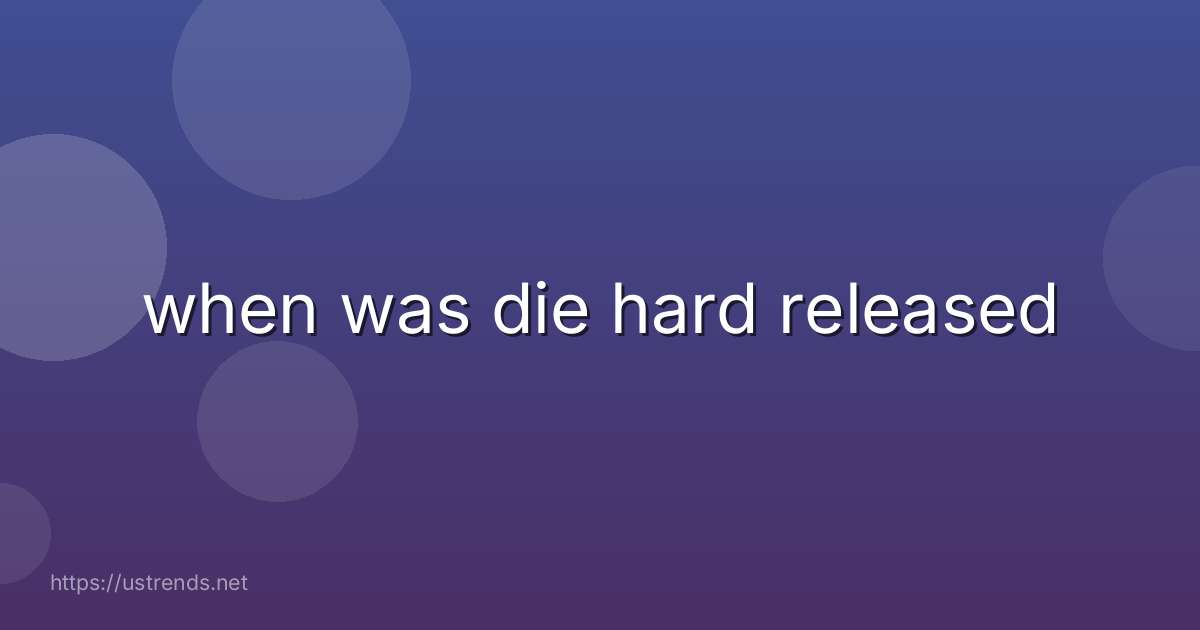 when was die hard released