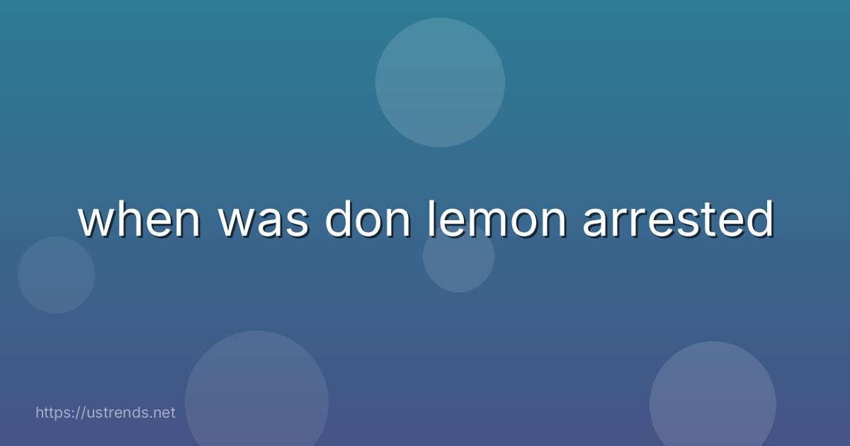 when was don lemon arrested