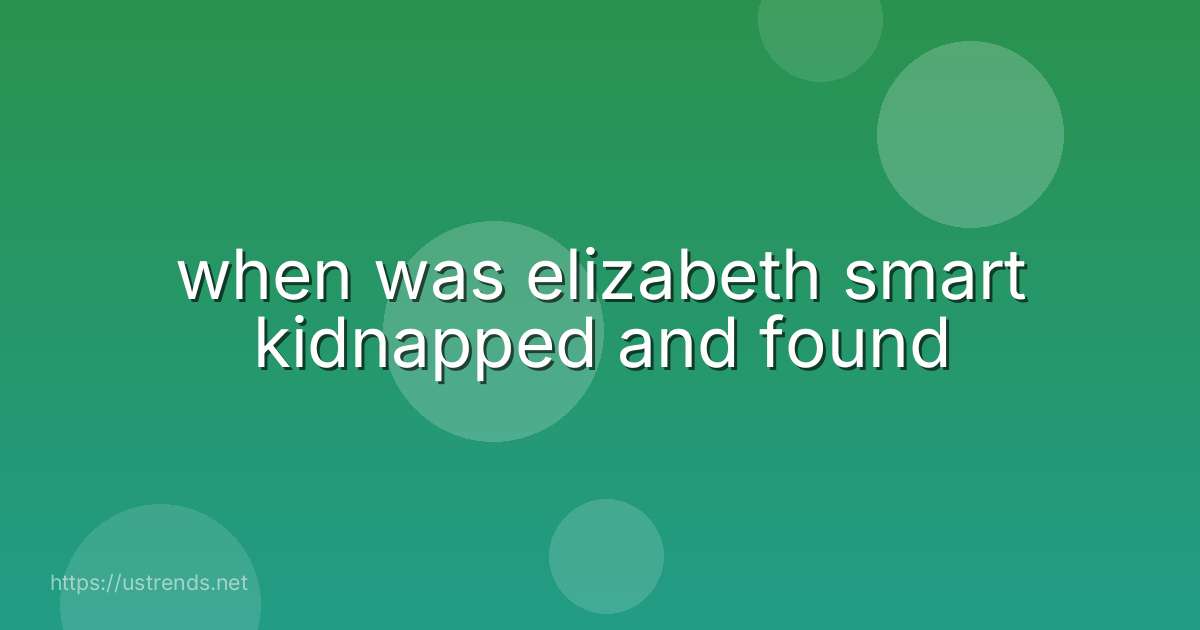 when was elizabeth smart kidnapped and found