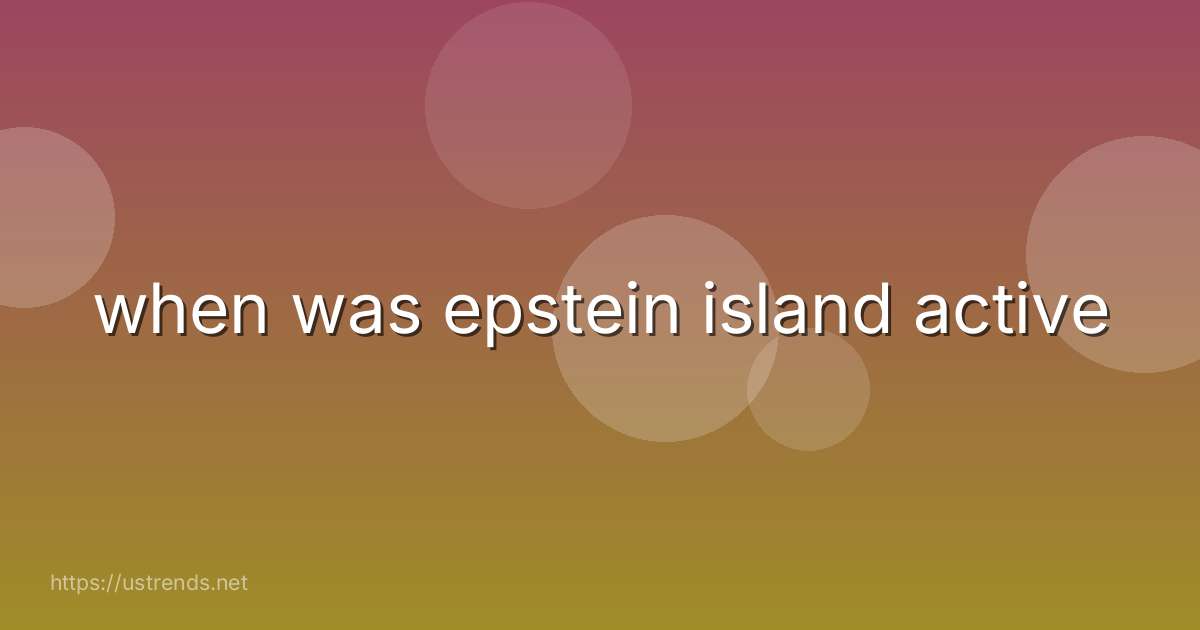 when was epstein island active