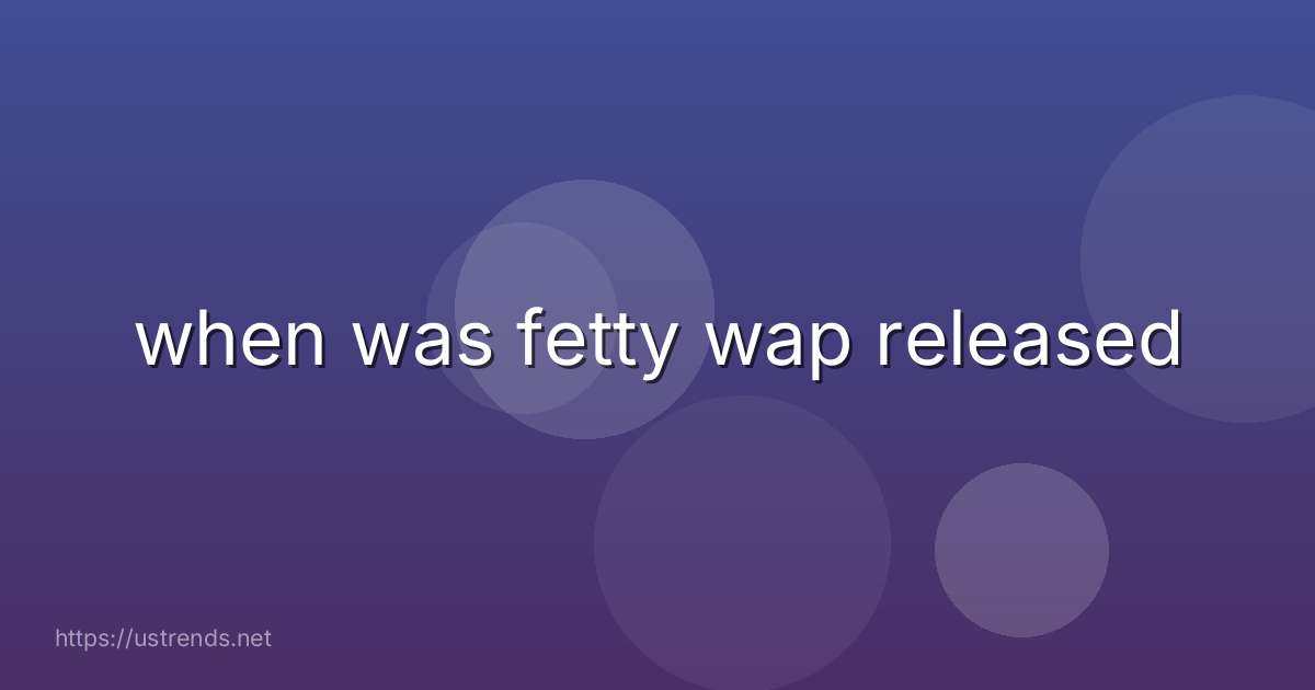 when was fetty wap released