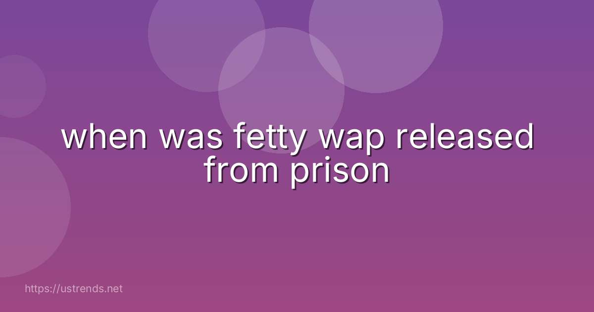 when was fetty wap released from prison