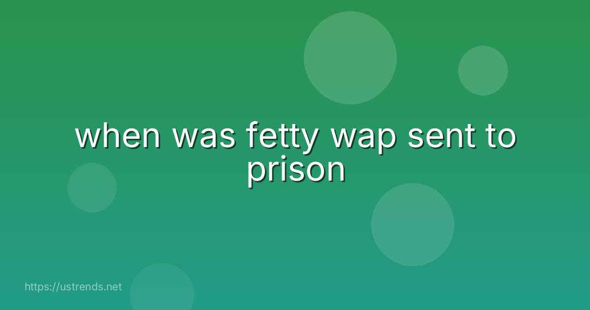 when was fetty wap sent to prison