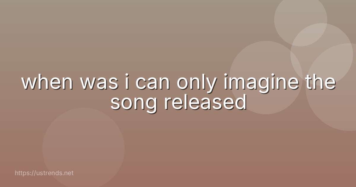 when was i can only imagine the song released