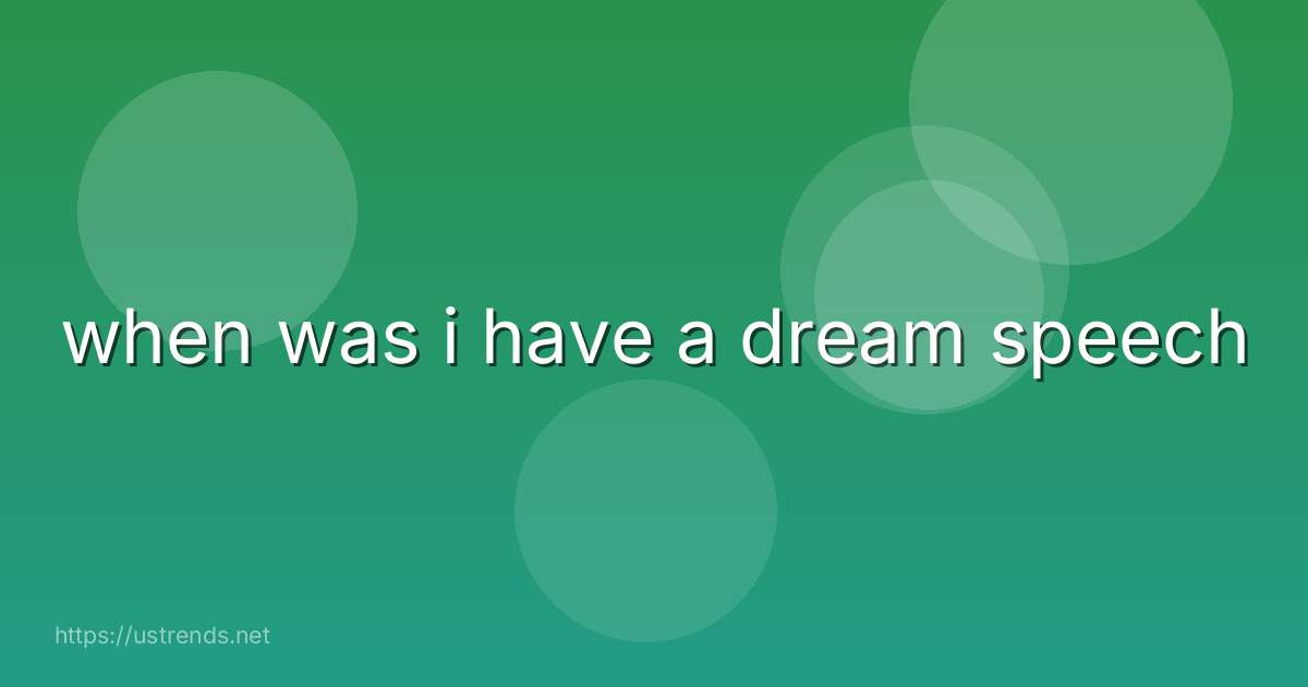 when was i have a dream speech