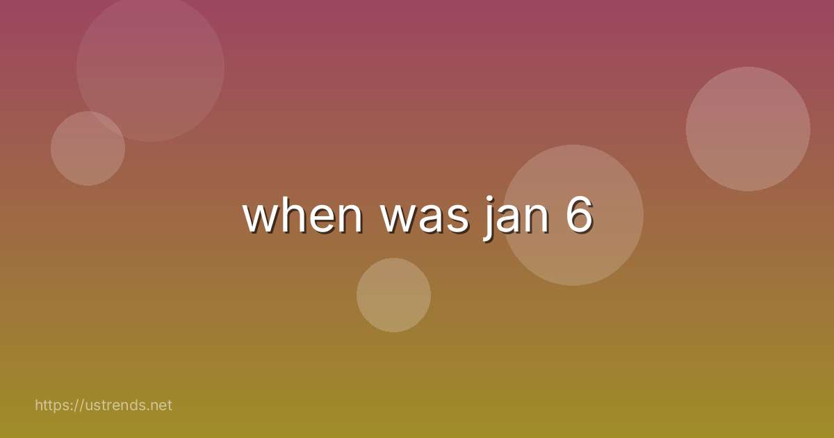 when was jan 6