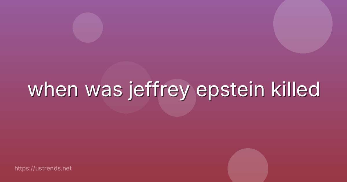 when was jeffrey epstein killed