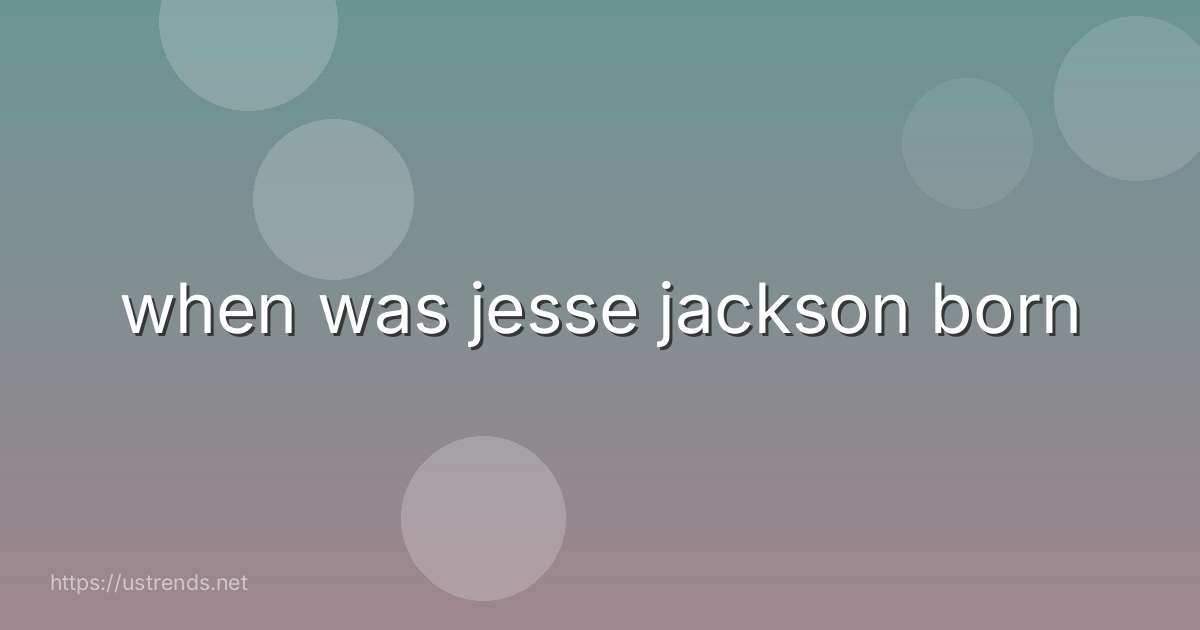 when was jesse jackson born