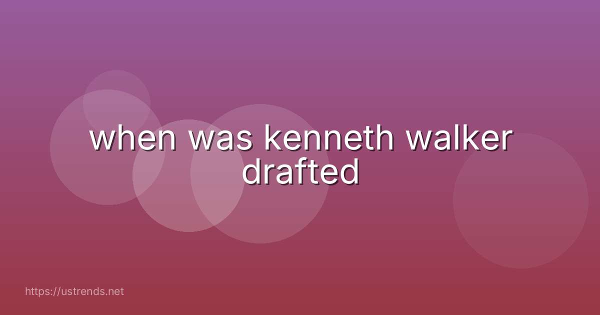 when was kenneth walker drafted
