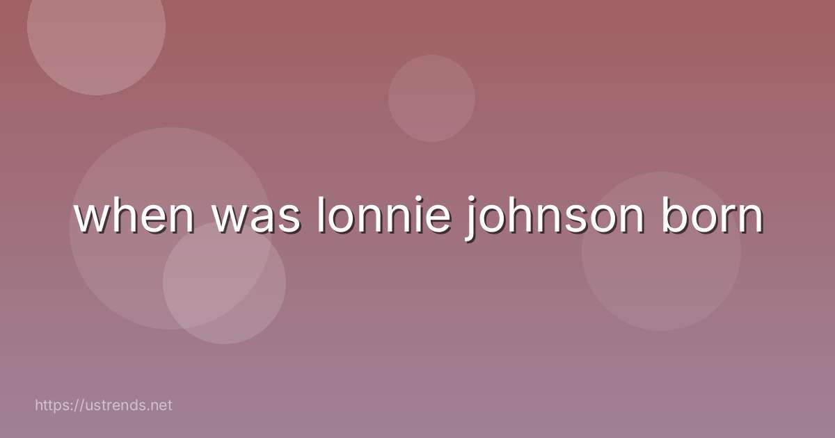 when was lonnie johnson born