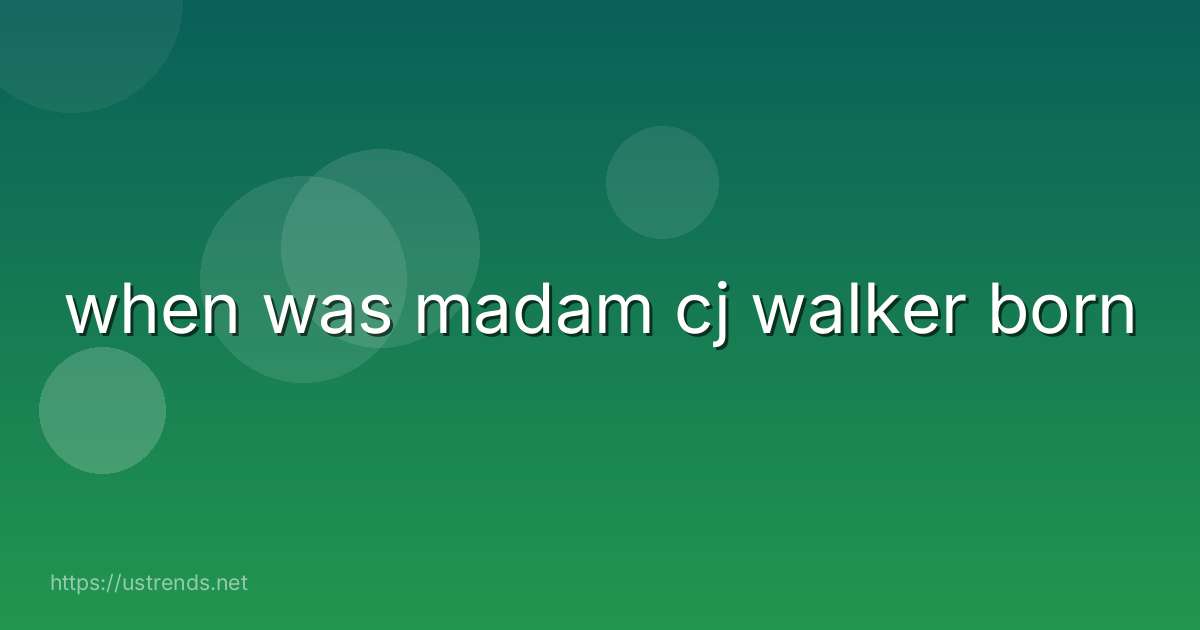 when was madam cj walker born