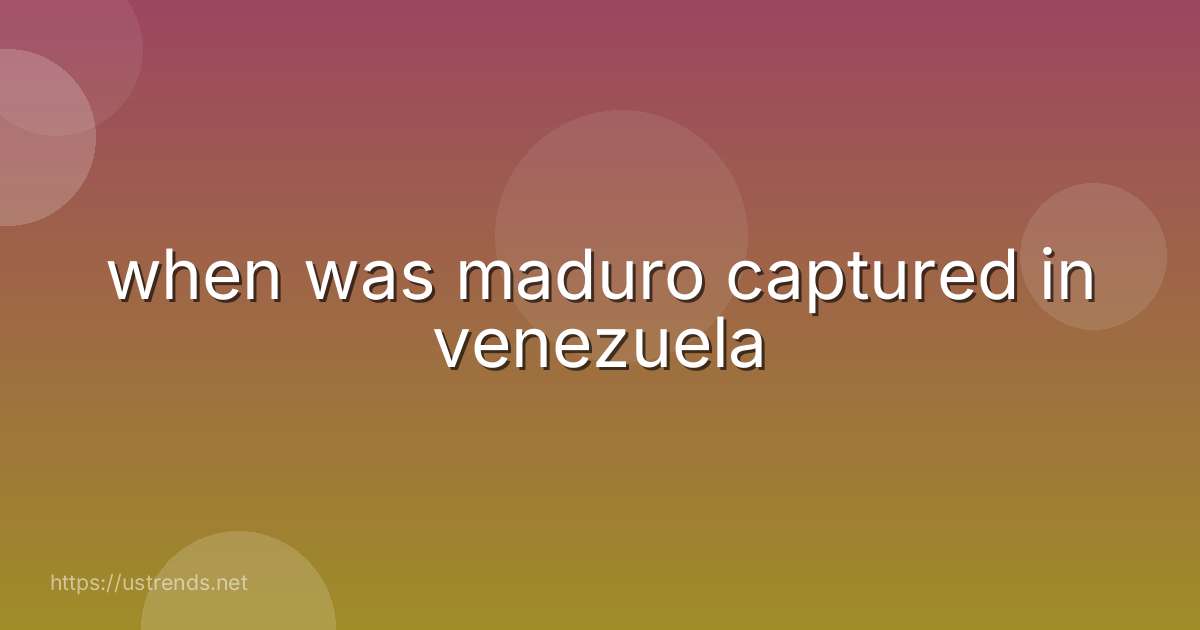when was maduro captured in venezuela