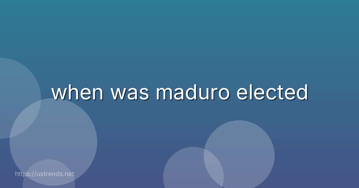 when was maduro elected