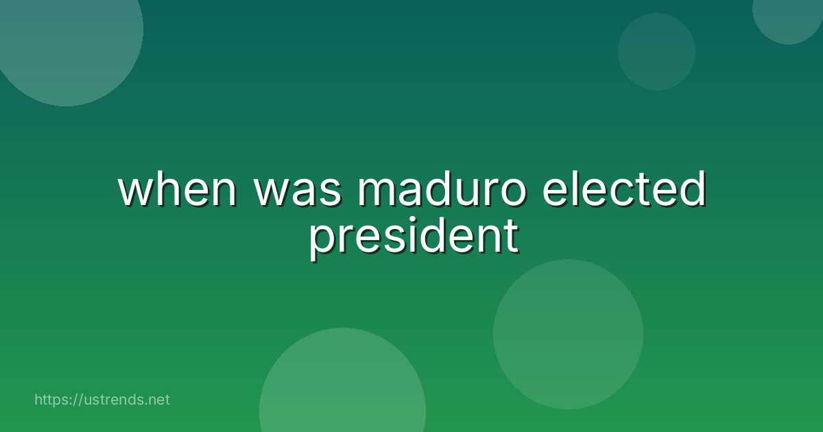 when was maduro elected president