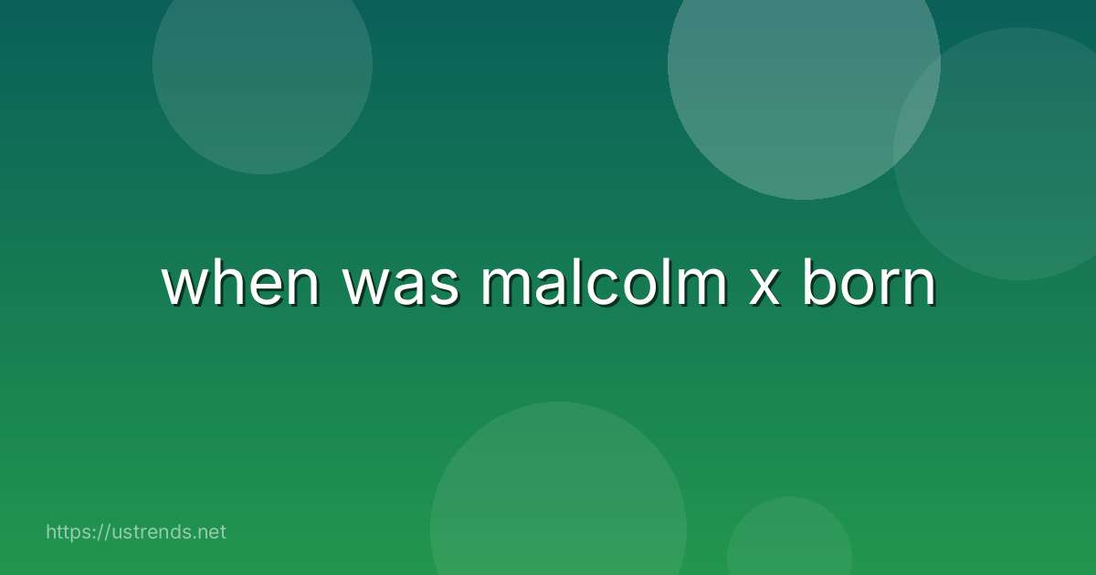 when was malcolm x born