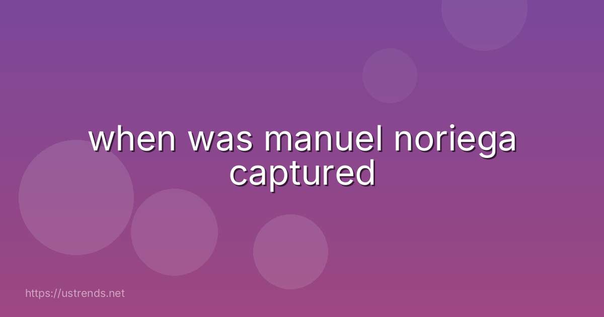 when was manuel noriega captured