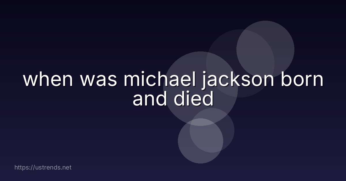 when was michael jackson born and died
