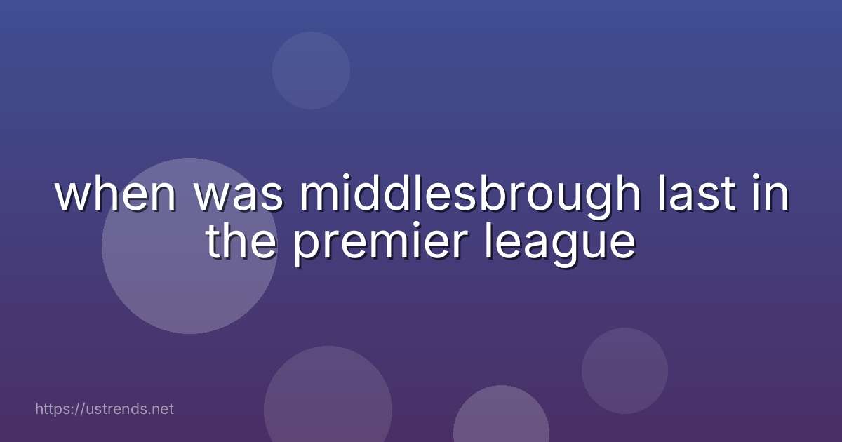 when was middlesbrough last in the premier league