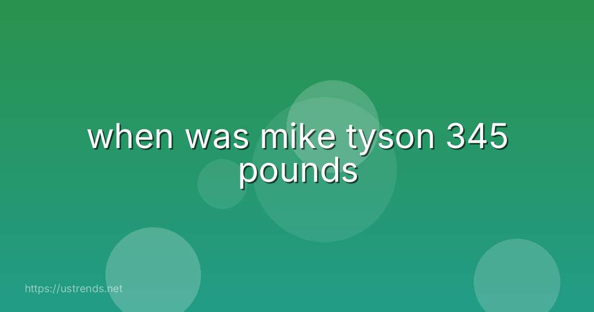 when was mike tyson 345 pounds