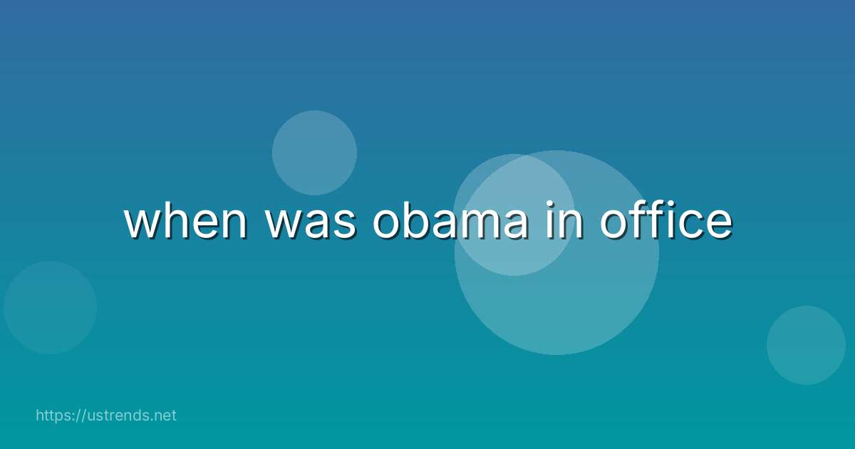 when was obama in office