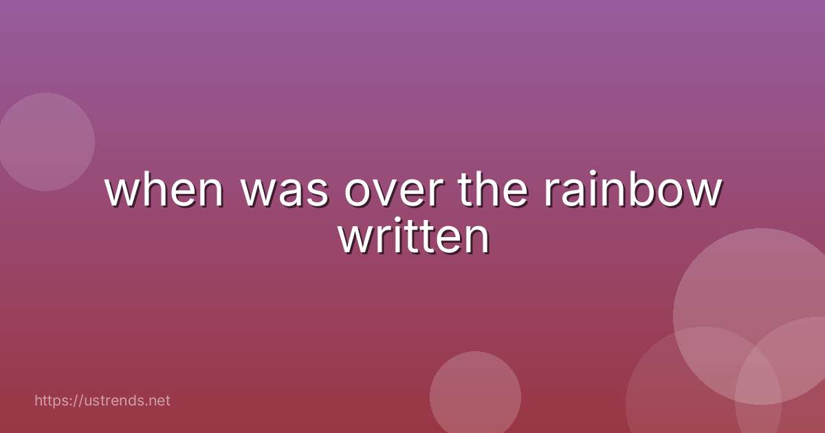 when was over the rainbow written