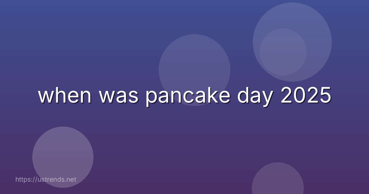 when was pancake day 2025