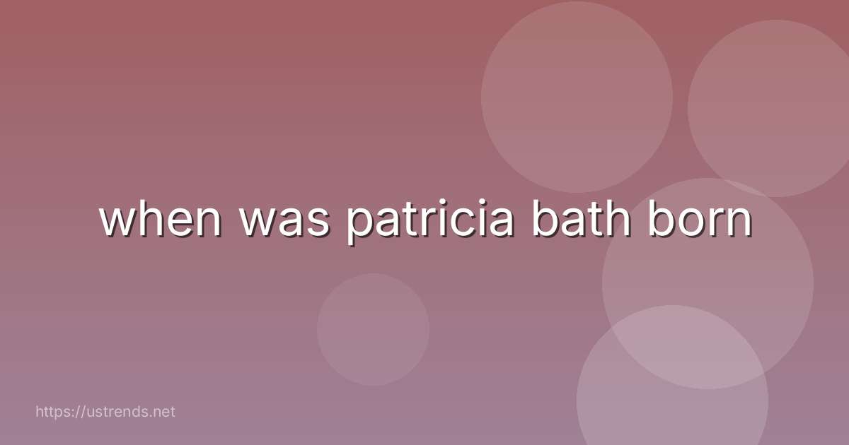 when was patricia bath born