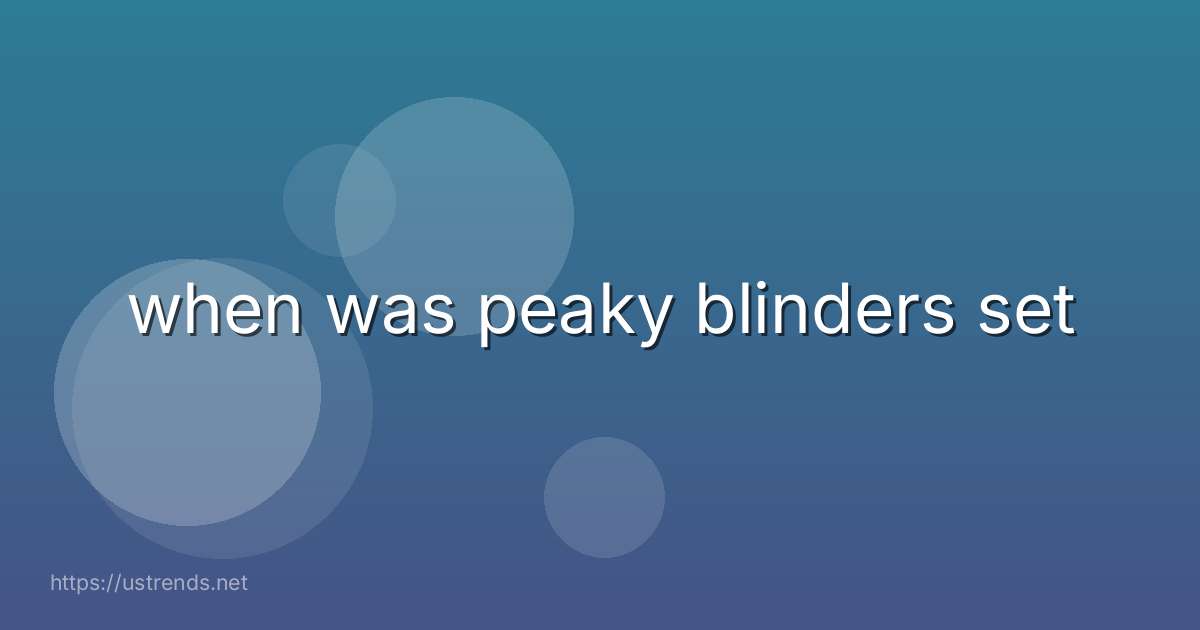 when was peaky blinders set