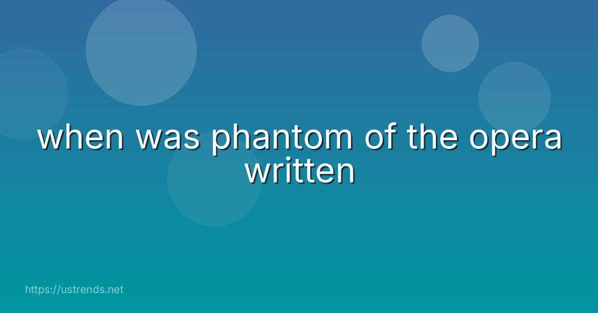 when was phantom of the opera written
