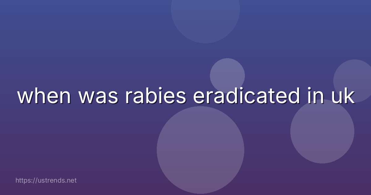 when was rabies eradicated in uk