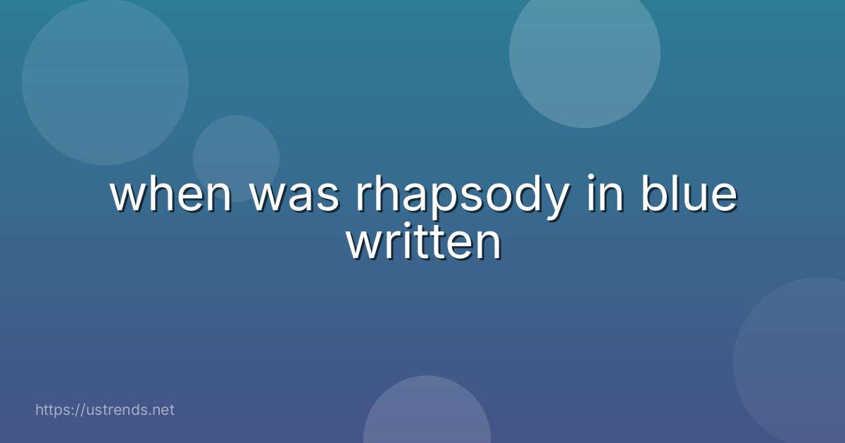 when was rhapsody in blue written