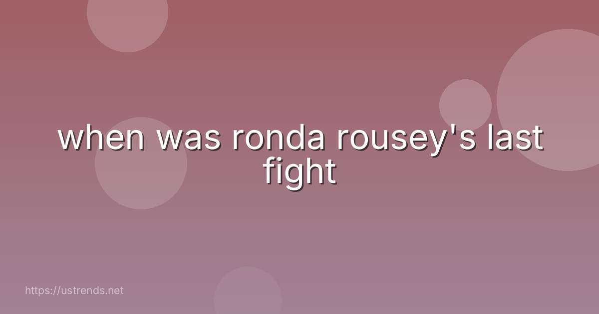 when was ronda rousey's last fight