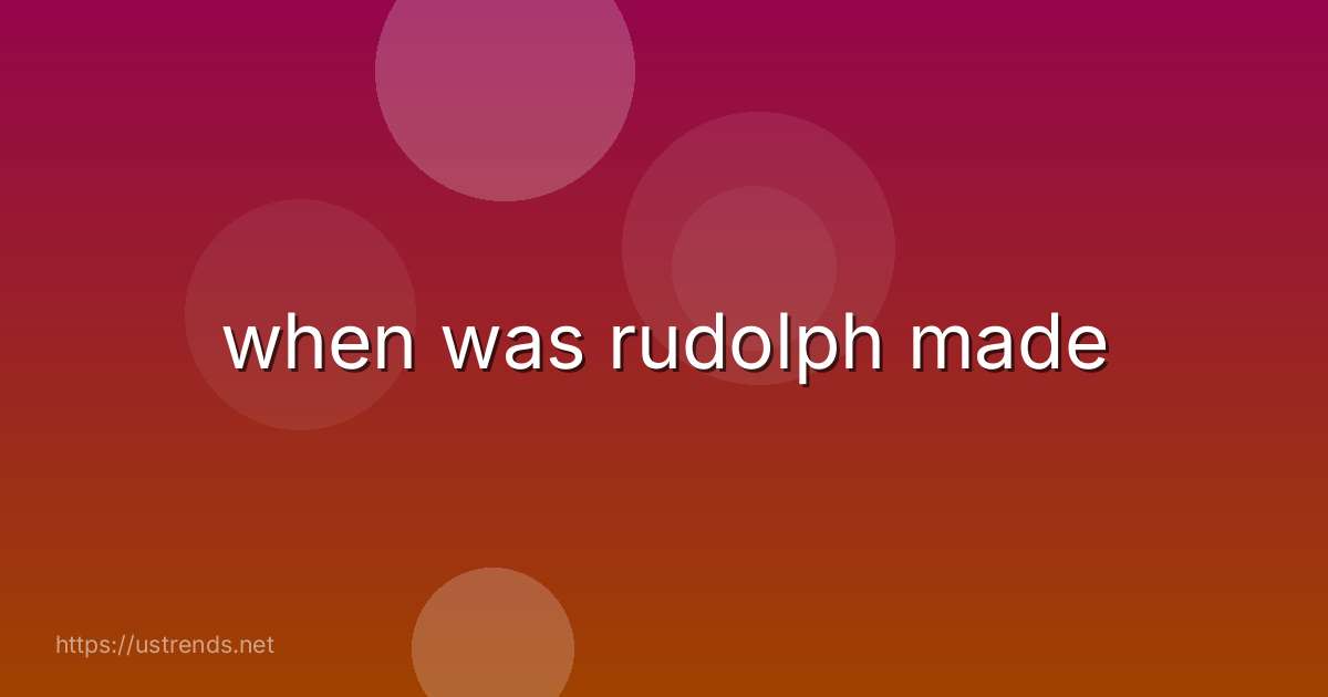 when was rudolph made