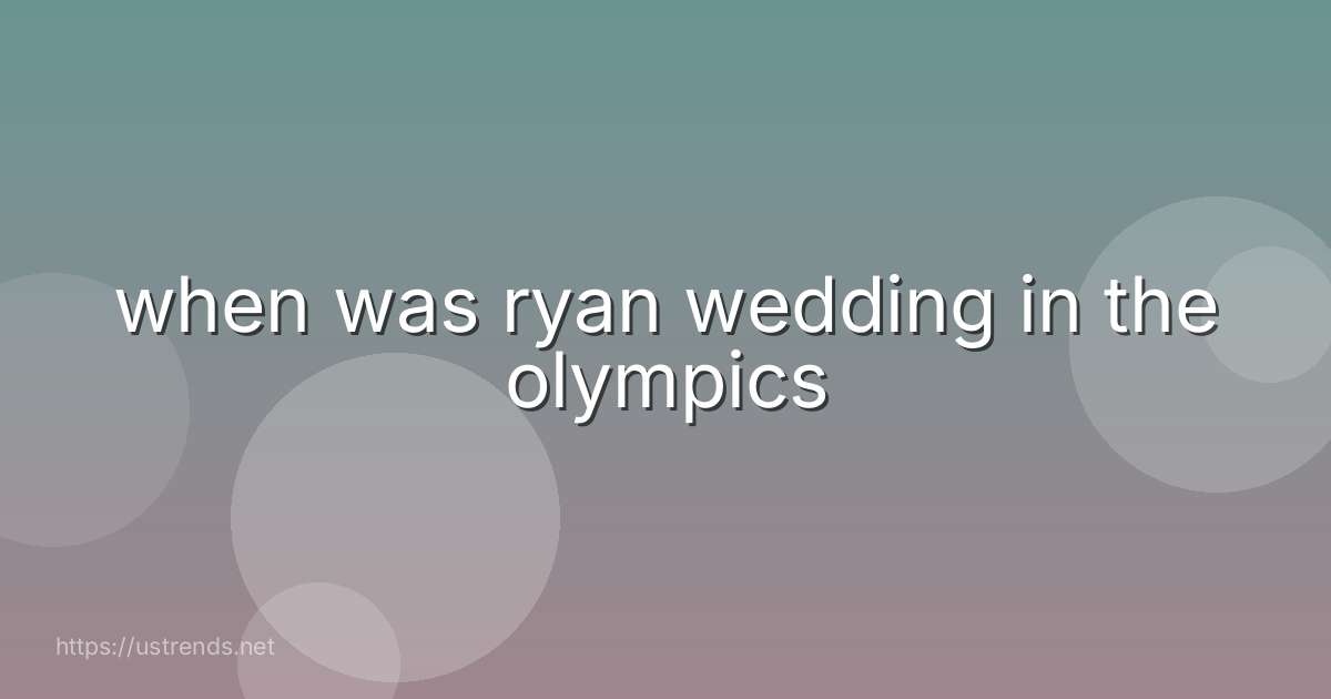 when was ryan wedding in the olympics