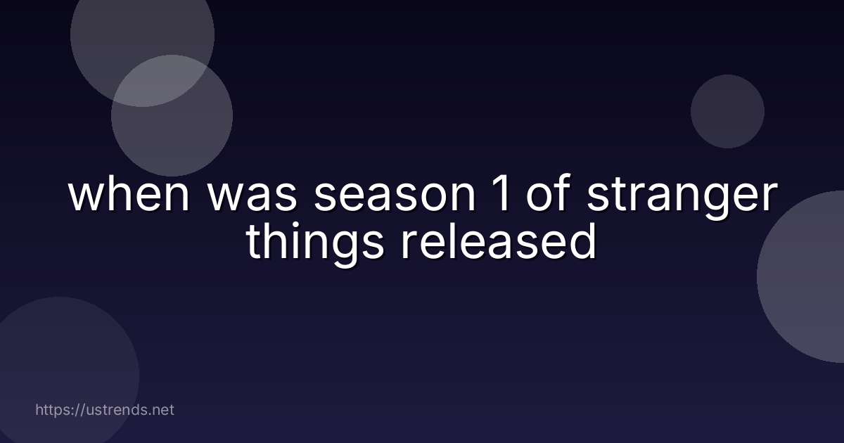 when was season 1 of stranger things released