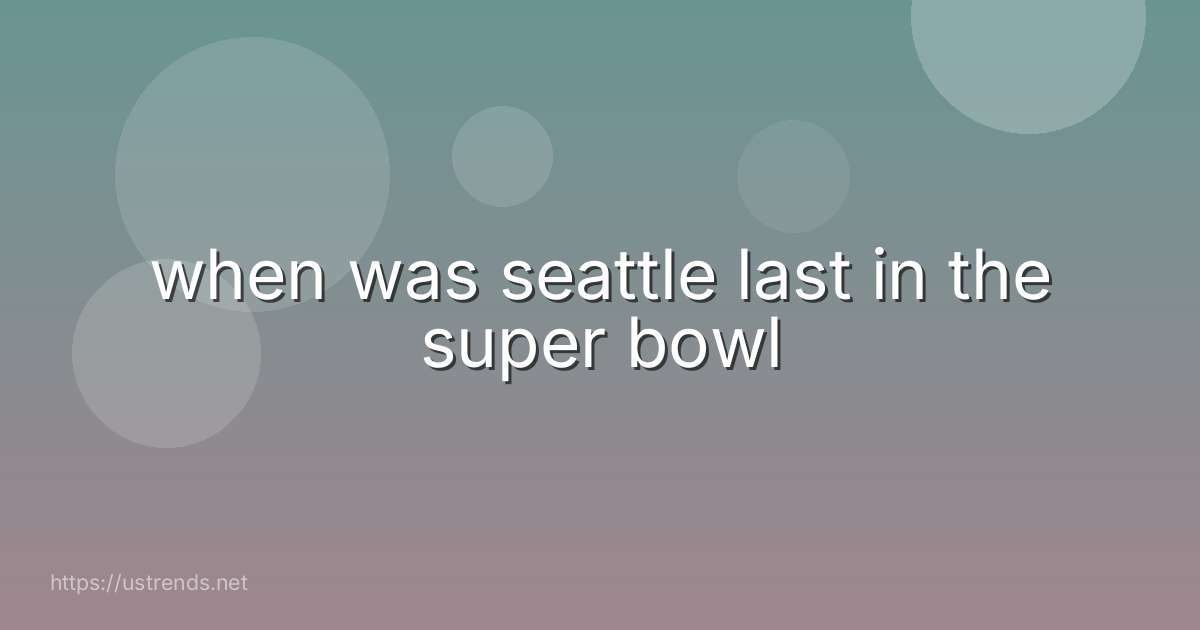 when was seattle last in the super bowl