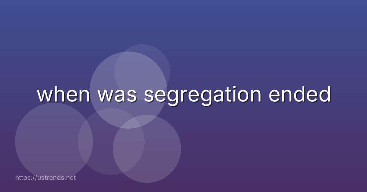 when was segregation ended