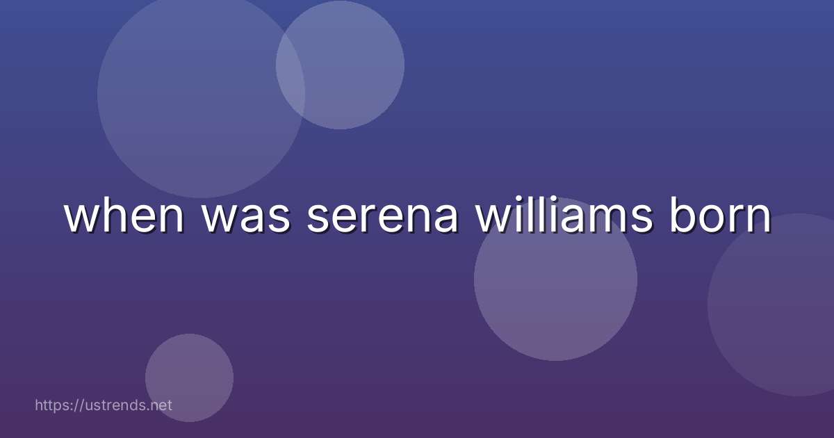 when was serena williams born