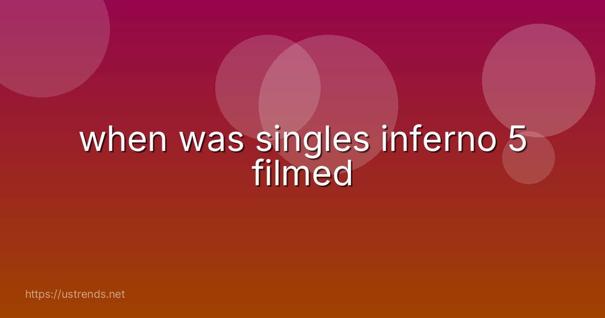 when was singles inferno 5 filmed