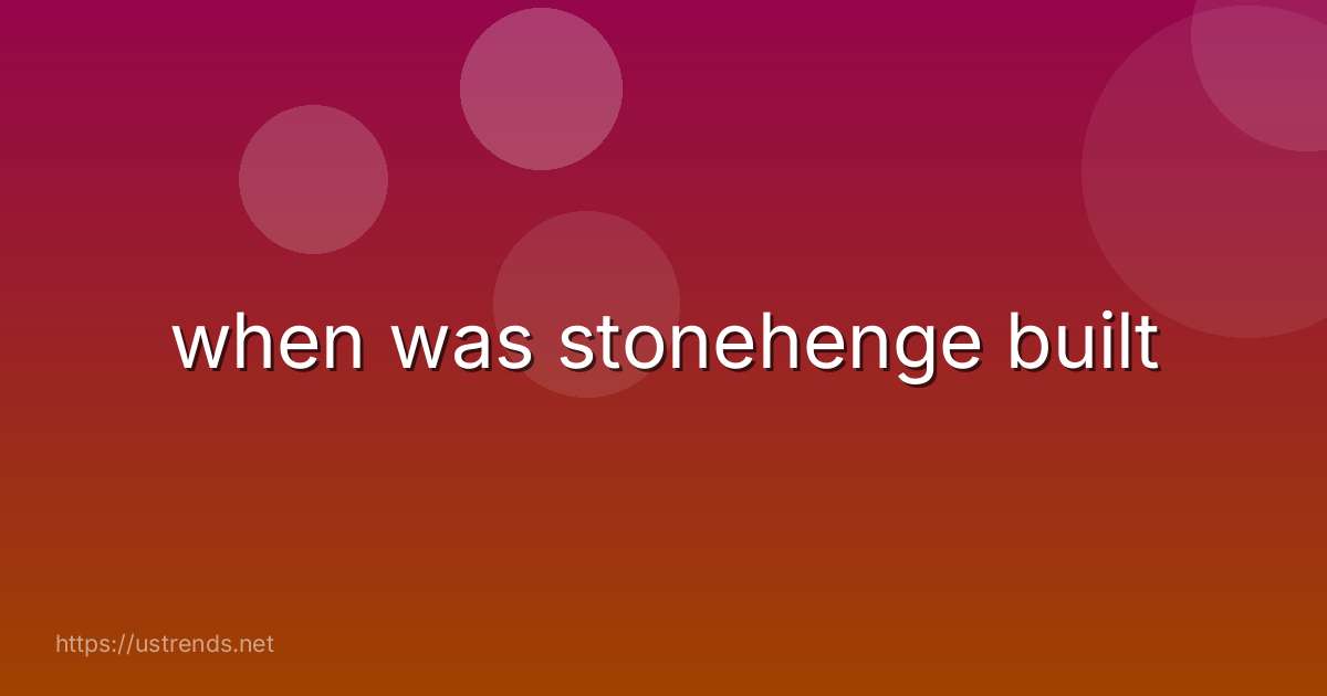 when was stonehenge built