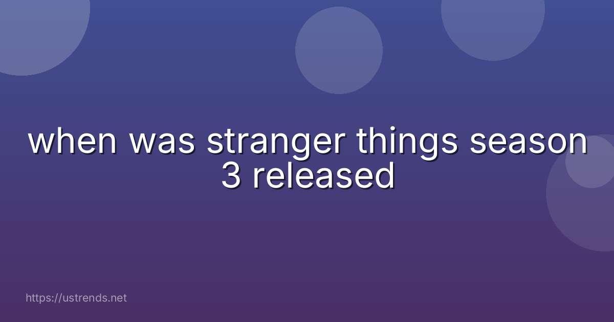 when was stranger things season 3 released